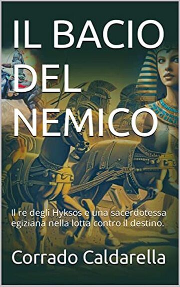 IL BACIO DEL NEMICO: Il re degli Hyksos e una sacerdotessa egiziana nella lotta contro il destino.